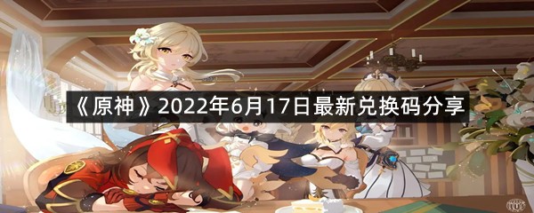 《原神》2022年6月17日最新兑换码分享