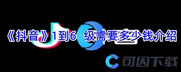 《抖音》1到60级需要多少钱介绍