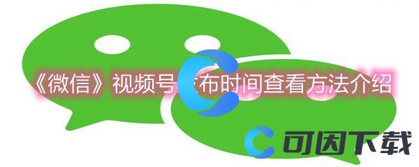 《微信》视频号发布时间查看方法介绍