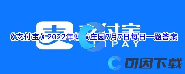 《支付宝》2022年蚂蚁庄园7月7日每日一题答案