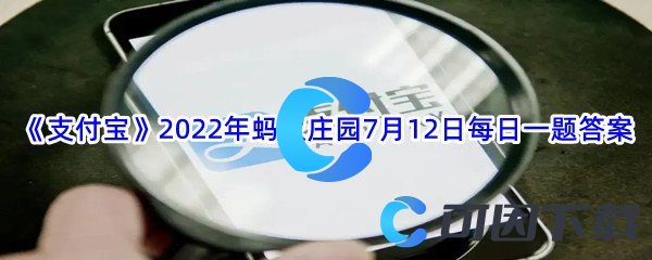 《支付宝》2022年蚂蚁庄园7月12日每日一题答案