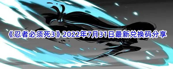 《忍者必须死3》2022年7月31日最新兑换码分享