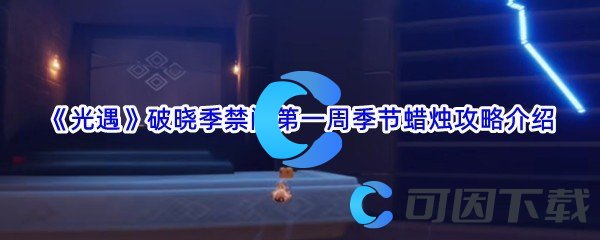 《光遇》破晓季禁阁第一周季节蜡烛攻略介绍