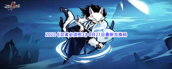 《忍者必须死3》2022年8月21日最新兑换码分享