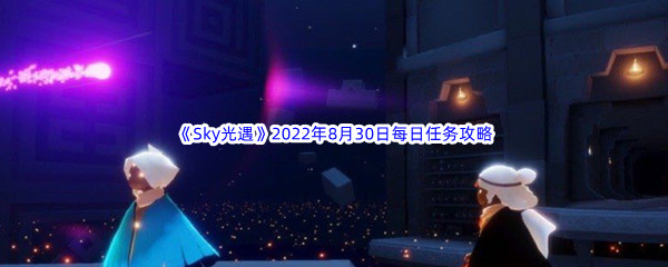 《Sky光遇》2022年8月30日每日任务完成攻略