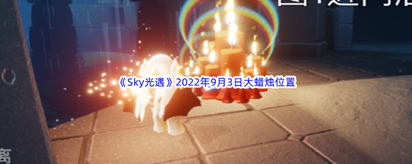 《Sky光遇》2022年9月3日大蜡烛位置分享