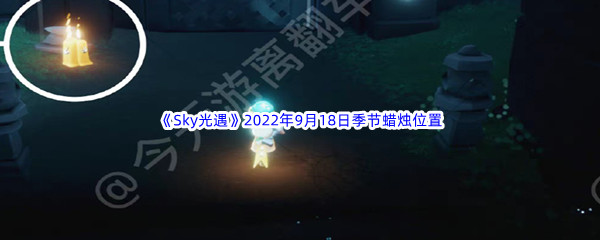 《Sky光遇》2022年9月18日季节蜡烛位置分享