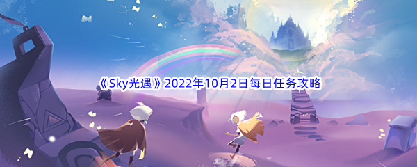 《Sky光遇》2022年10月2日每日任务完成攻略