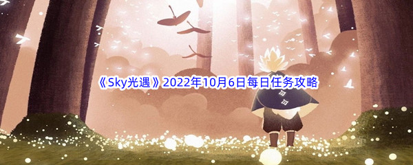 《Sky光遇》2022年10月6日每日任务完成攻略