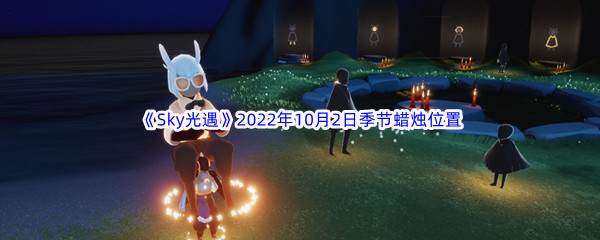 《Sky光遇》2022年10月2日季节蜡烛位置分享