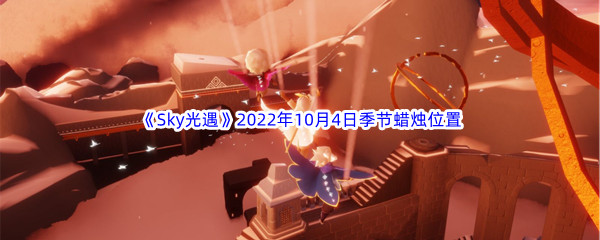 《Sky光遇》2022年10月4日季节蜡烛位置分享