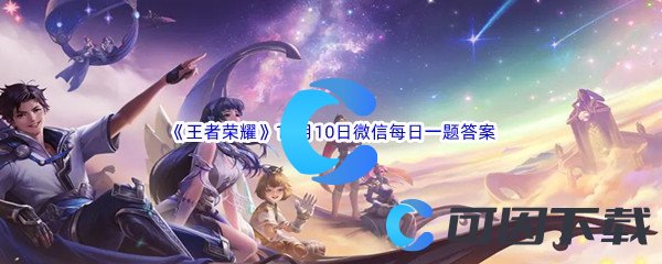 《王者荣耀》2022年10月10日微信每日一题答案分享