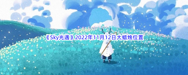 《Sky光遇》2022年11月12日大蜡烛位置分享