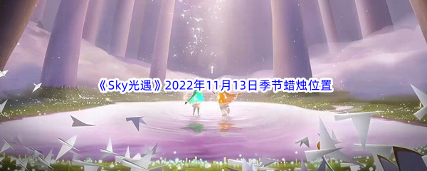 《Sky光遇》2022年11月13日季节蜡烛位置分享