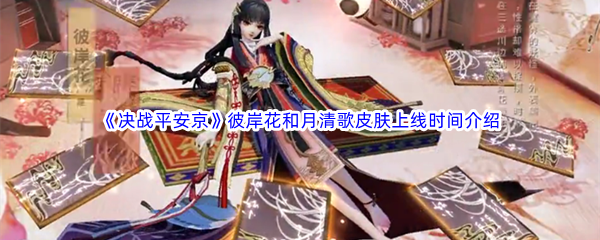 《决战平安京》彼岸花和月清歌皮肤上线时间介绍