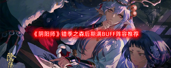 《阴阳师》错季之森后期满BUFF阵容推荐