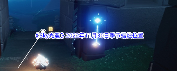 《Sky光遇》2022年11月30日季节蜡烛位置分享