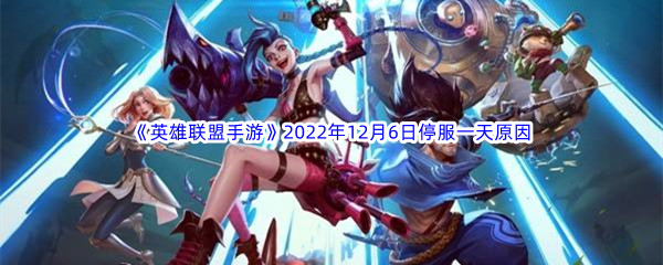 《英雄联盟手游》2022年12月6日停服一天原因介绍