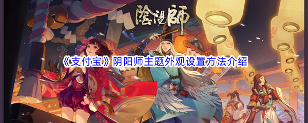 《支付宝》阴阳师主题外观设置方法介绍