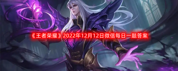 《王者荣耀》2022年12月12日微信每日一题答案分享