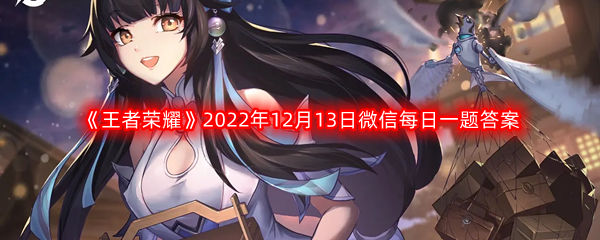 《王者荣耀》2022年12月13日微信每日一题答案分享