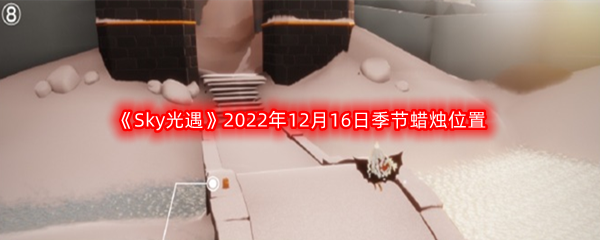 《Sky光遇》2022年12月16日季节蜡烛位置分享