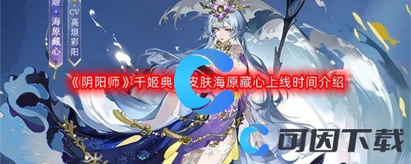 《阴阳师》千姬典藏皮肤海原藏心上线时间介绍