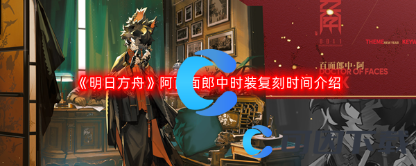 《明日方舟》阿百面郎中时装复刻时间介绍