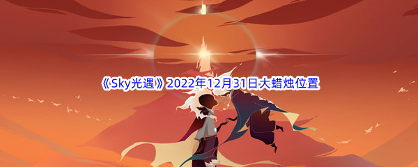 《Sky光遇》2022年12月31日大蜡烛位置分享