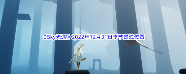 《Sky光遇》2022年12月31日季节蜡烛位置分享