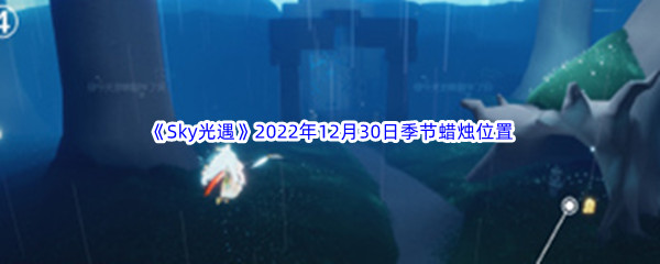 《Sky光遇》2022年12月30日季节蜡烛位置分享