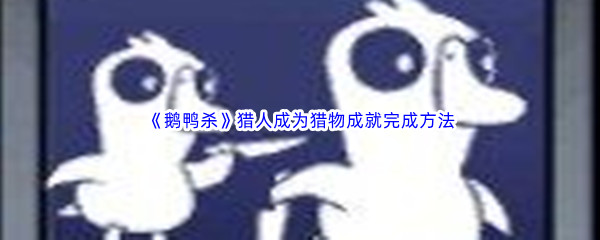 《鹅鸭杀》猎人成为猎物成就完成方法介绍