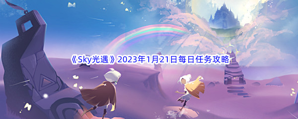 《Sky光遇》2023年1月21日每日任务完成攻略