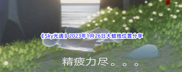 《Sky光遇》2023年1月26日大蜡烛位置分享