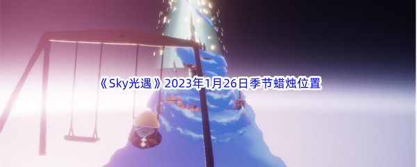 《Sky光遇》2023年1月26日季节蜡烛位置分享