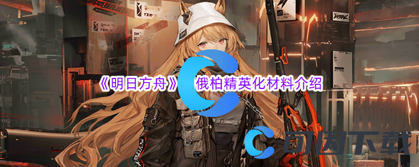 《明日方舟》刻俄柏精英化材料介绍