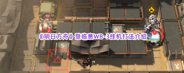 《明日方舟》登临意WB-3挂机打法介绍