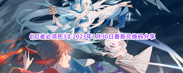 《忍者必须死3》2023年1月30日最新兑换码分享