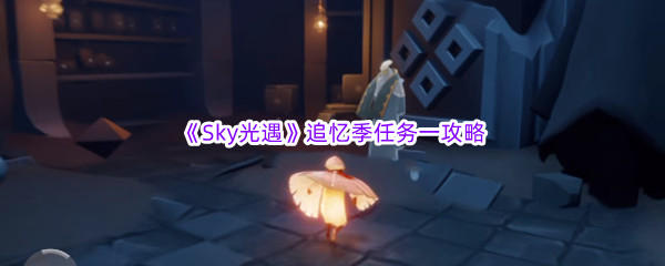 《Sky光遇》追忆季任务一攻略