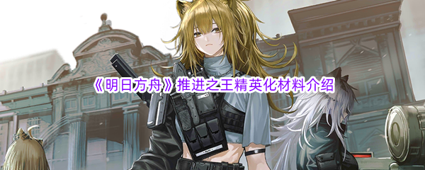 《明日方舟》推进之王精英化材料介绍