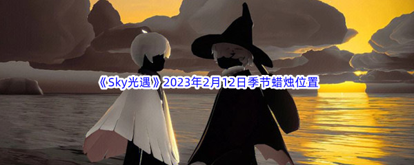 《Sky光遇》2023年2月12日季节蜡烛位置分享