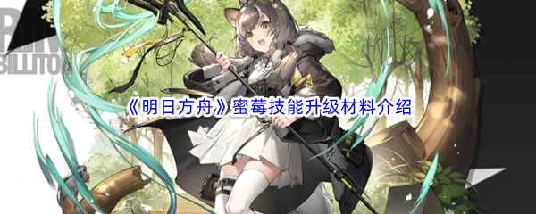 《明日方舟》蜜莓技能升级材料介绍