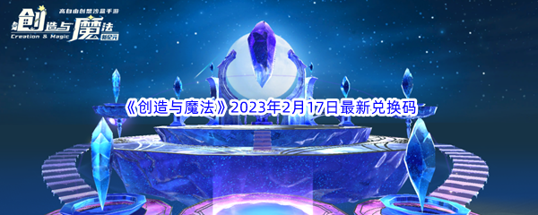 《创造与魔法》2023年2月17日最新兑换码分享