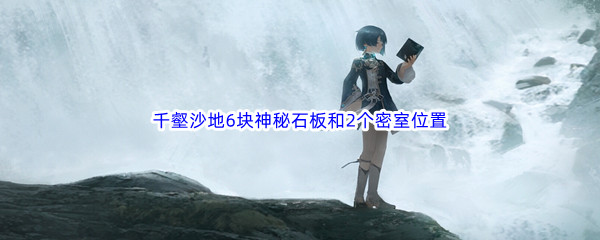 《原神》千壑沙地6块神秘石板和2个密室位置汇总