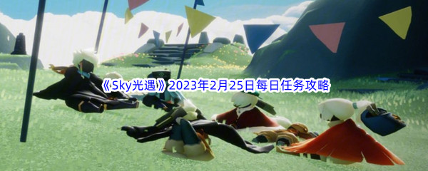 《Sky光遇》2023年2月25日每日任务完成攻略