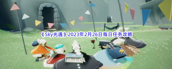 《Sky光遇》2023年2月26日每日任务完成攻略