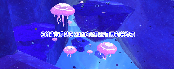 《创造与魔法》2023年2月27日最新兑换码分享