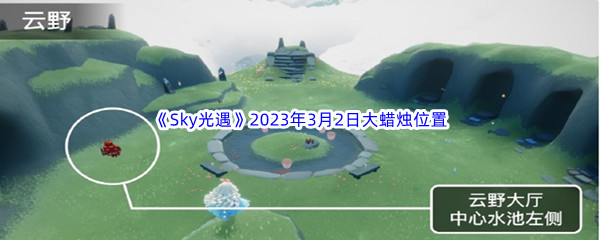 《Sky光遇》2023年3月2日大蜡烛位置分享