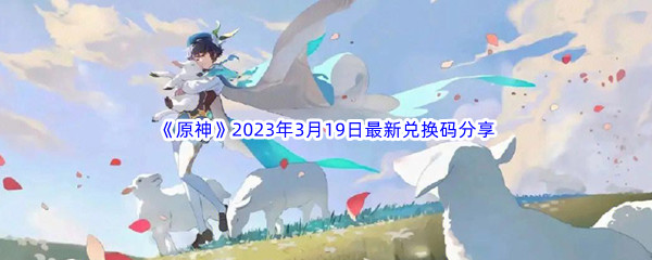 《原神》2023年3月19日最新兑换码分享