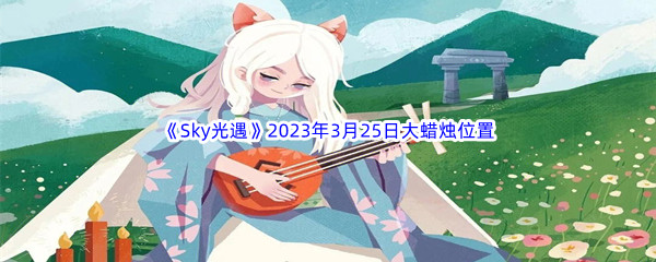 《Sky光遇》2023年3月25日大蜡烛位置分享